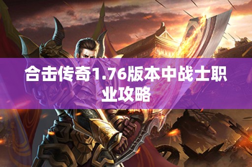 合击传奇1.76版本中战士职业攻略