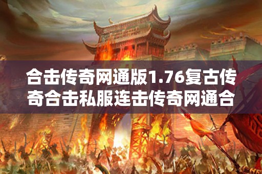 合击传奇网通版1.76复古传奇合击私服连击传奇网通合击传奇