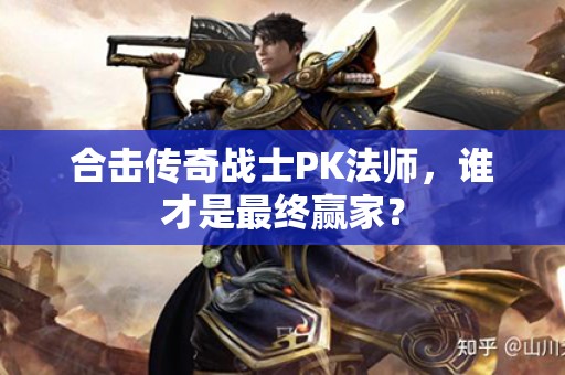 合击传奇战士PK法师，谁才是最终赢家？